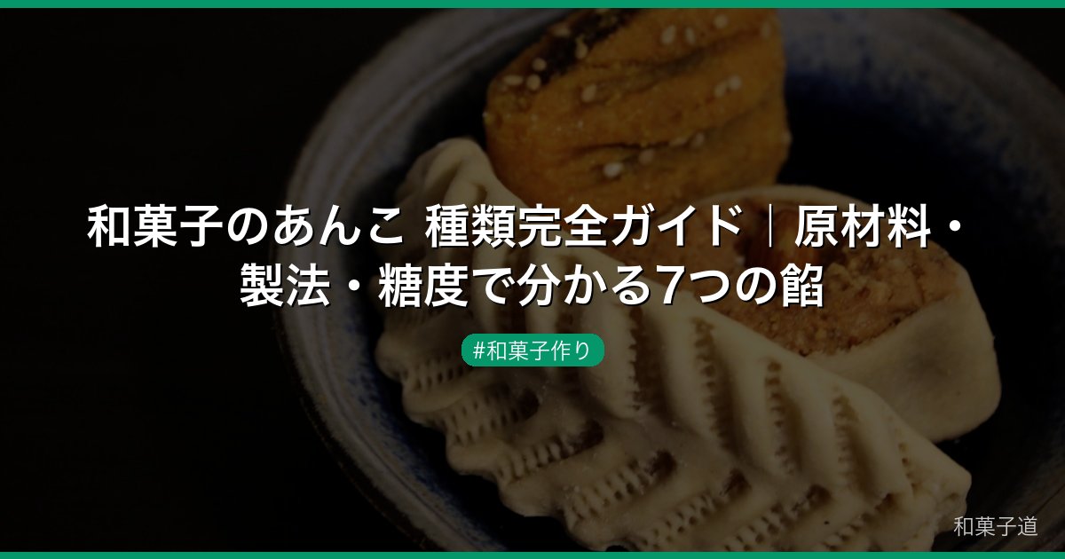 和菓子のあんこ 種類完全ガイド｜原材料・製法・糖度で分かる7つの餡
