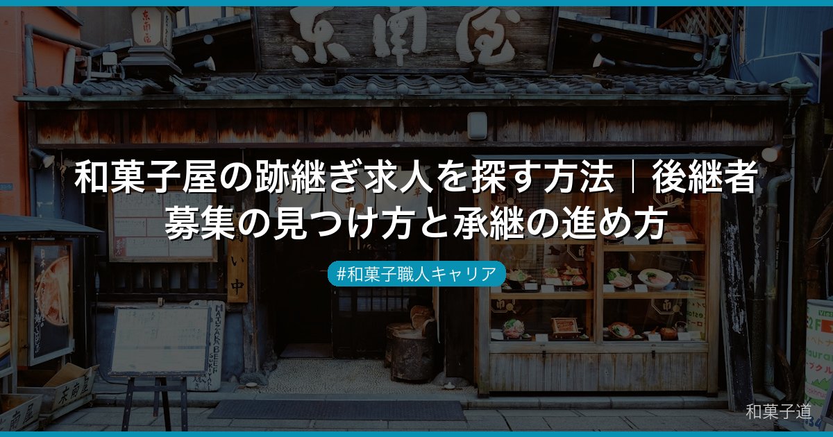和菓子屋の跡継ぎ求人を探す方法｜後継者募集の見つけ方と承継の進め方