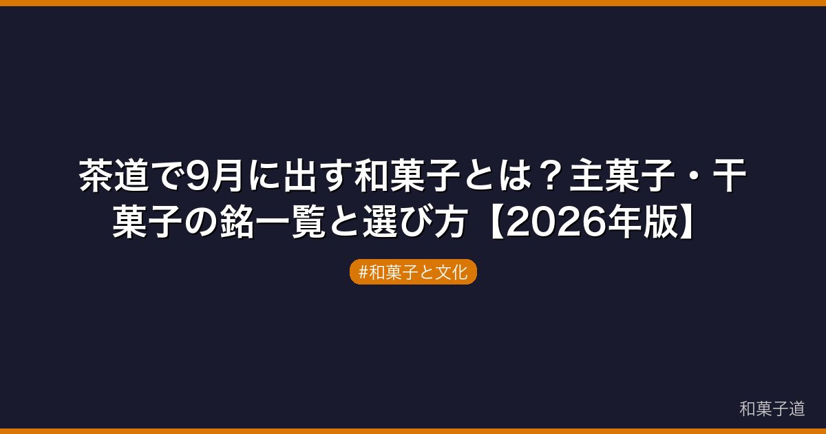茶道で9月に出す和菓子とは？主菓子・干菓子の銘一覧と選び方【2026年版】