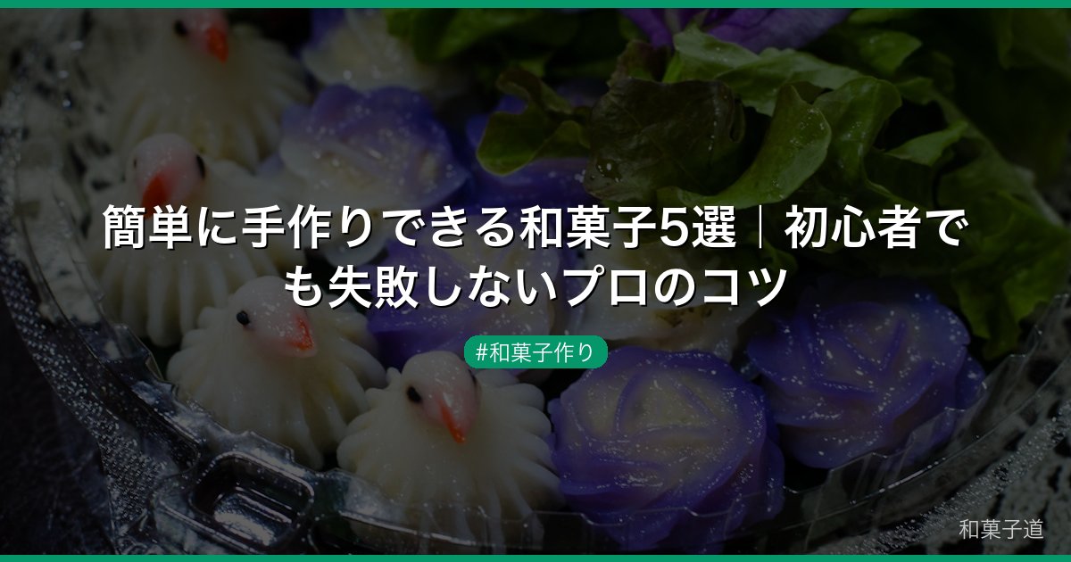 簡単に手作りできる和菓子5選｜初心者でも失敗しないプロのコツ
