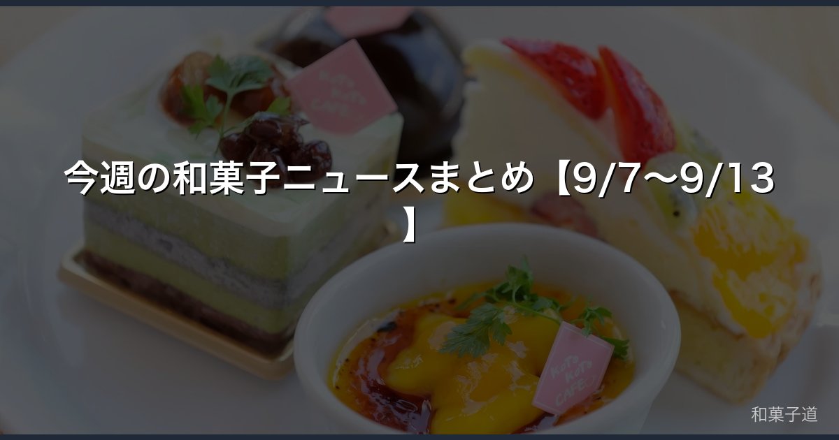 今週の和菓子ニュースまとめ【9/7〜9/13】