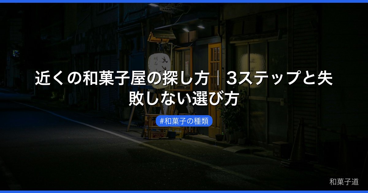 近くの和菓子屋の探し方｜3ステップと失敗しない選び方