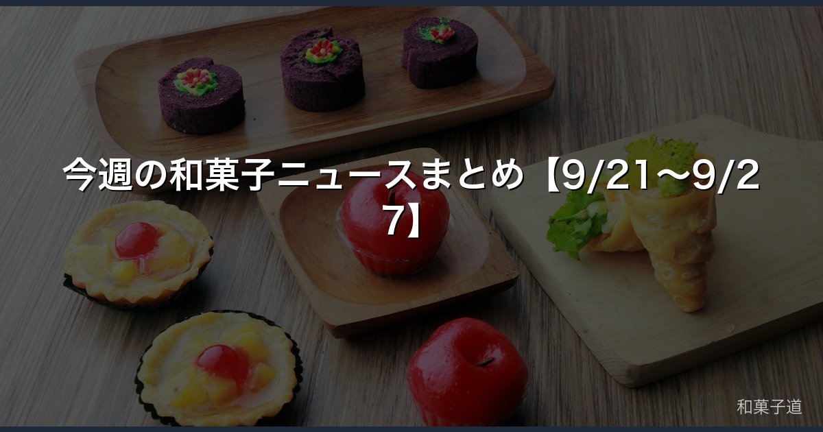 今週の和菓子ニュースまとめ【9/21〜9/27】